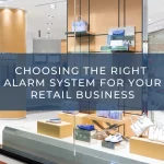Choosing the Right Alarm System for Your Retail Business